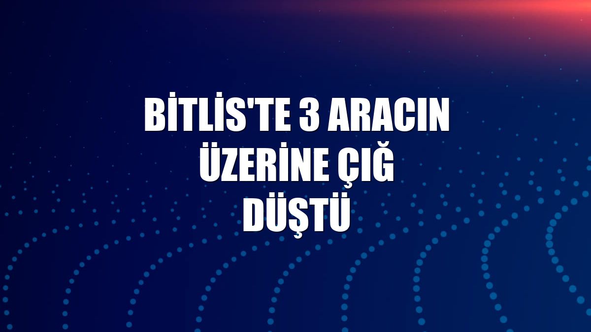 Bitlis'te 3 aracın üzerine çığ düştü
