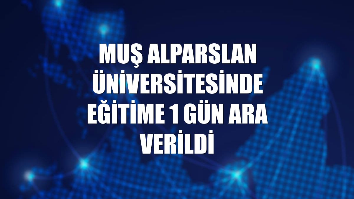 Muş Alparslan Üniversitesinde eğitime 1 gün ara verildi