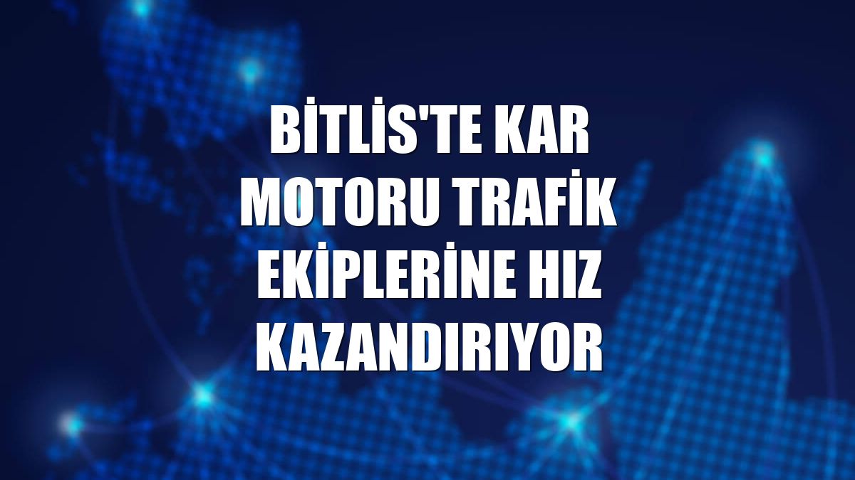 Bitlis'te kar motoru trafik ekiplerine hız kazandırıyor