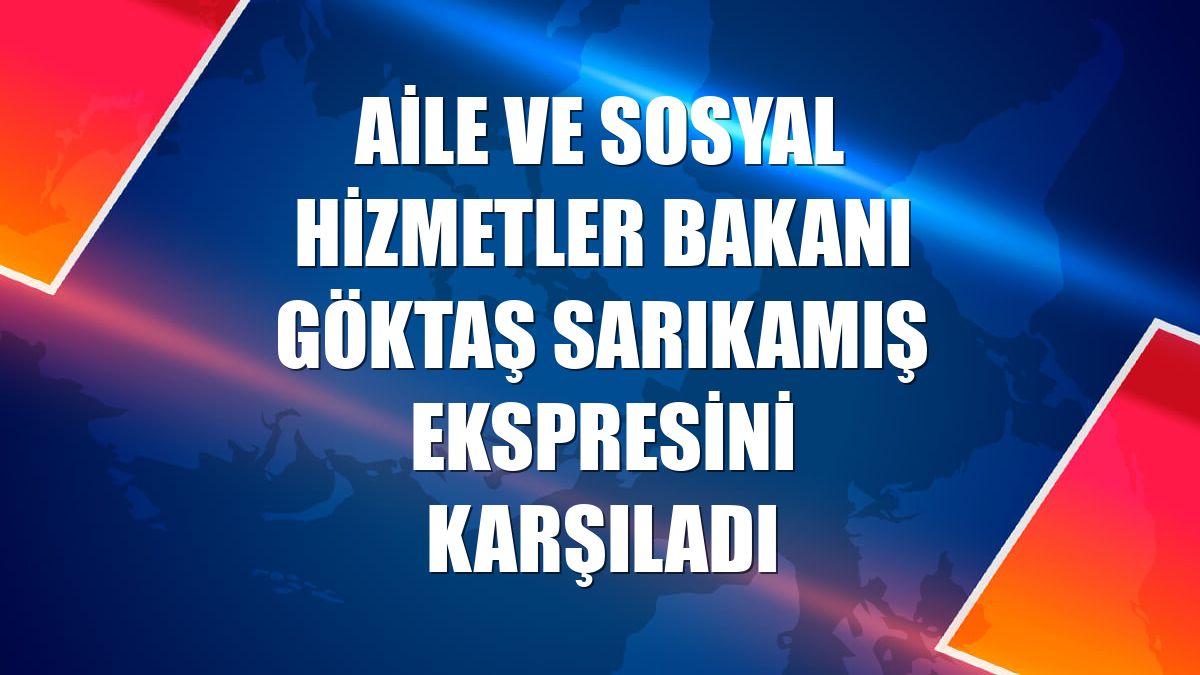 Aile ve Sosyal Hizmetler Bakanı Göktaş Sarıkamış Ekspresini karşıladı