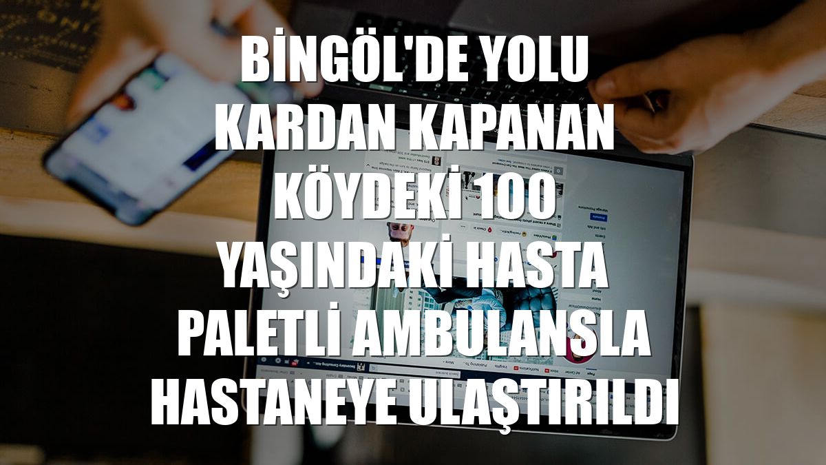 Bingöl'de yolu kardan kapanan köydeki 100 yaşındaki hasta paletli ambulansla hastaneye ulaştırıldı