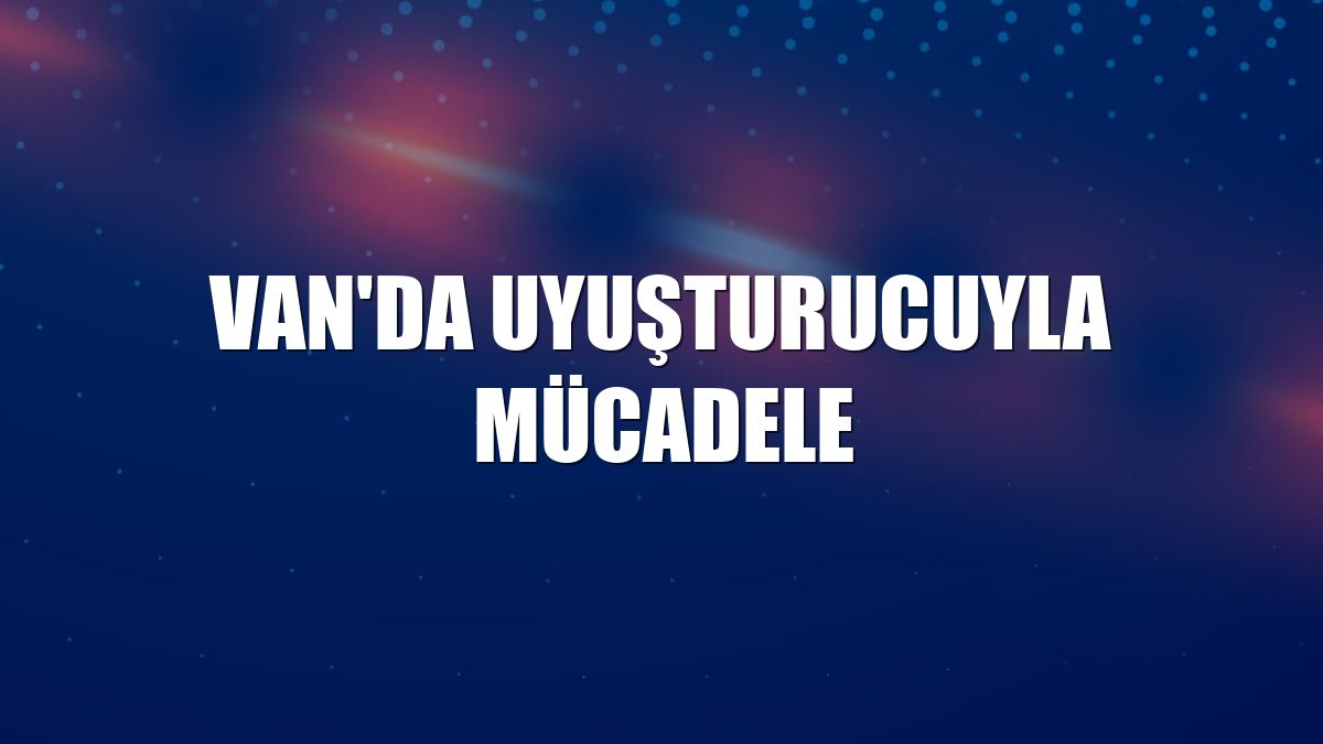 Van'da uyuşturucuyla mücadele