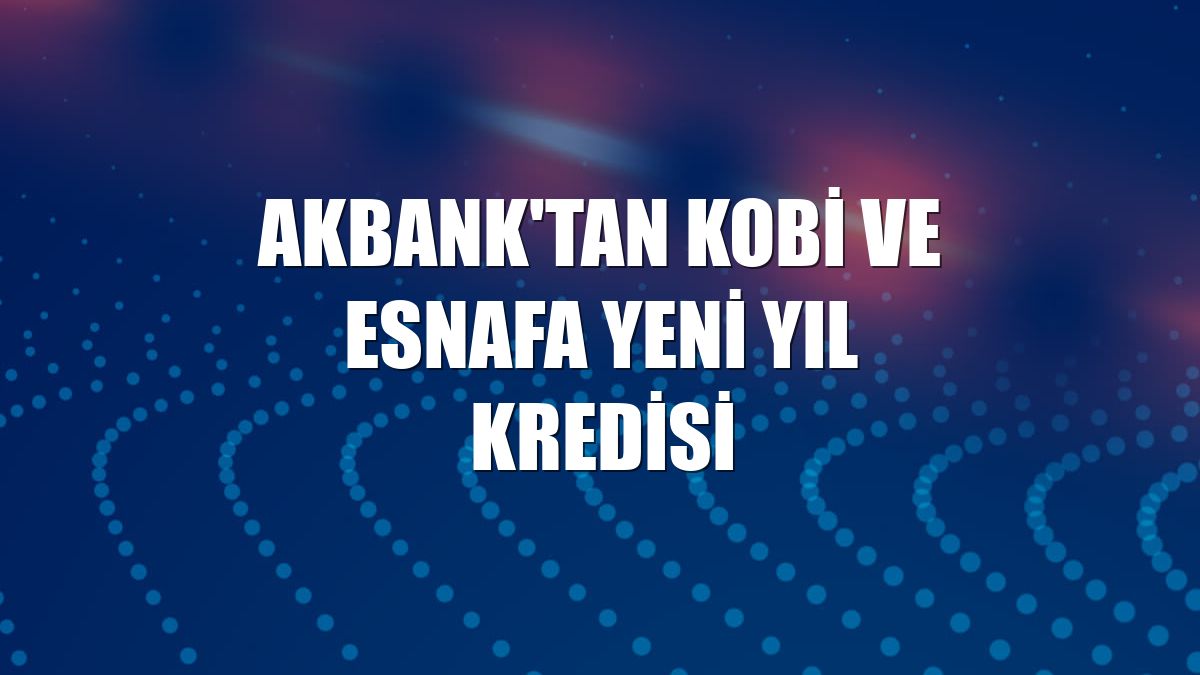 Akbank'tan KOBİ ve esnafa Yeni Yıl Kredisi