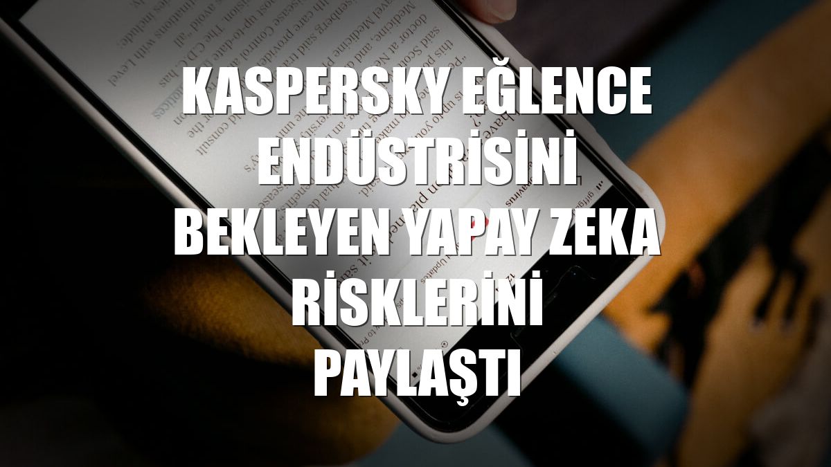 Kaspersky eğlence endüstrisini bekleyen yapay zeka risklerini paylaştı