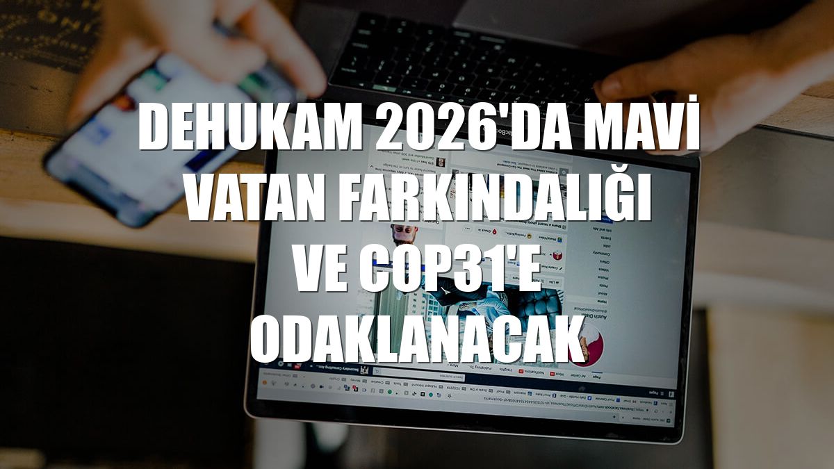DEHUKAM 2026'da mavi vatan farkındalığı ve COP31'e odaklanacak