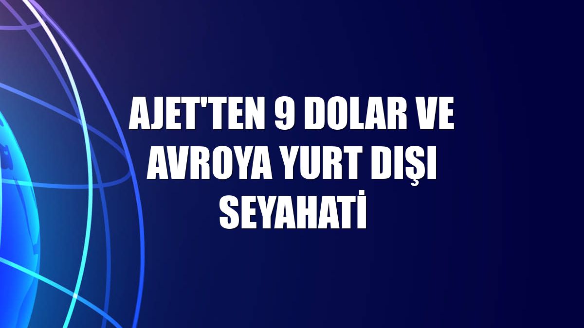 AJet'ten 9 dolar ve avroya yurt dışı seyahati