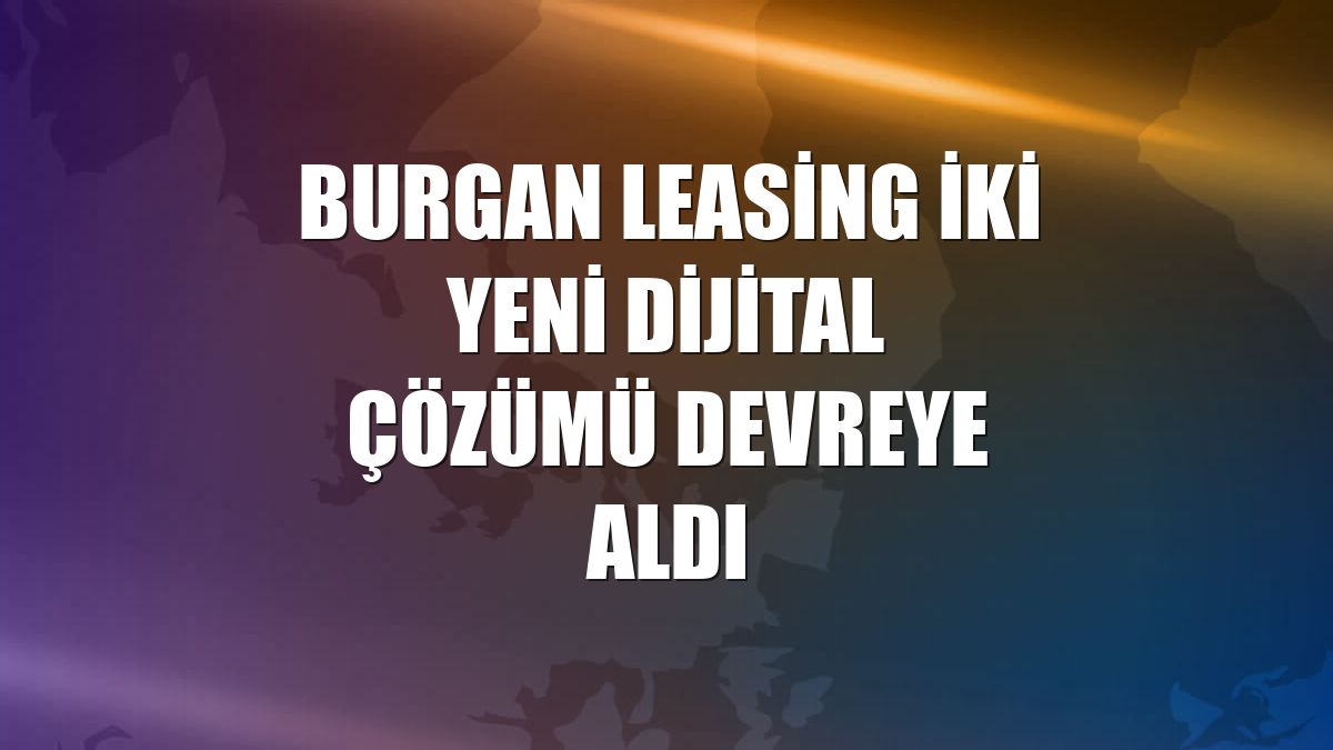 Burgan Leasing iki yeni dijital çözümü devreye aldı