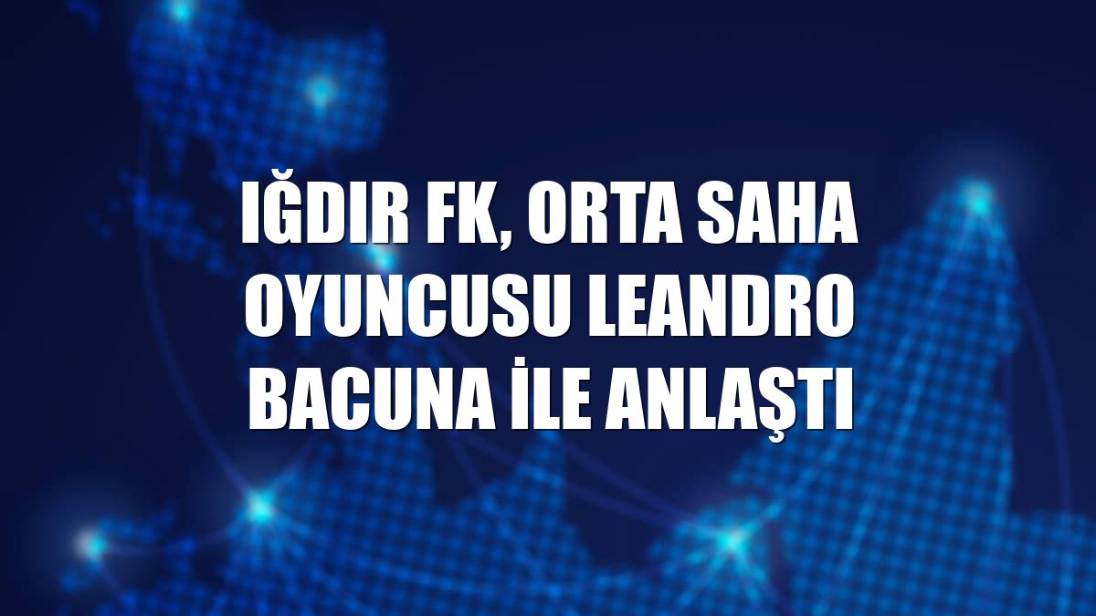 Iğdır FK, orta saha oyuncusu Leandro Bacuna ile anlaştı
