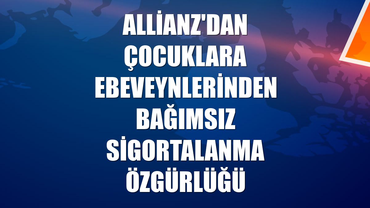 Allianz'dan çocuklara ebeveynlerinden bağımsız sigortalanma özgürlüğü