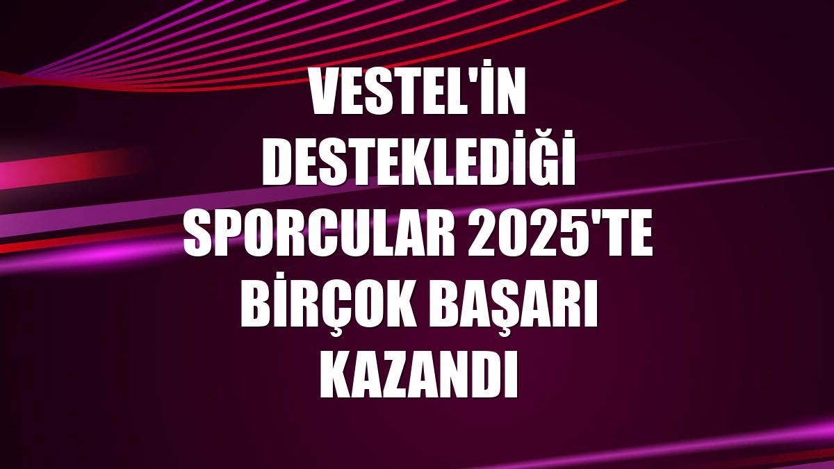Vestel'in desteklediği sporcular 2025'te birçok başarı kazandı