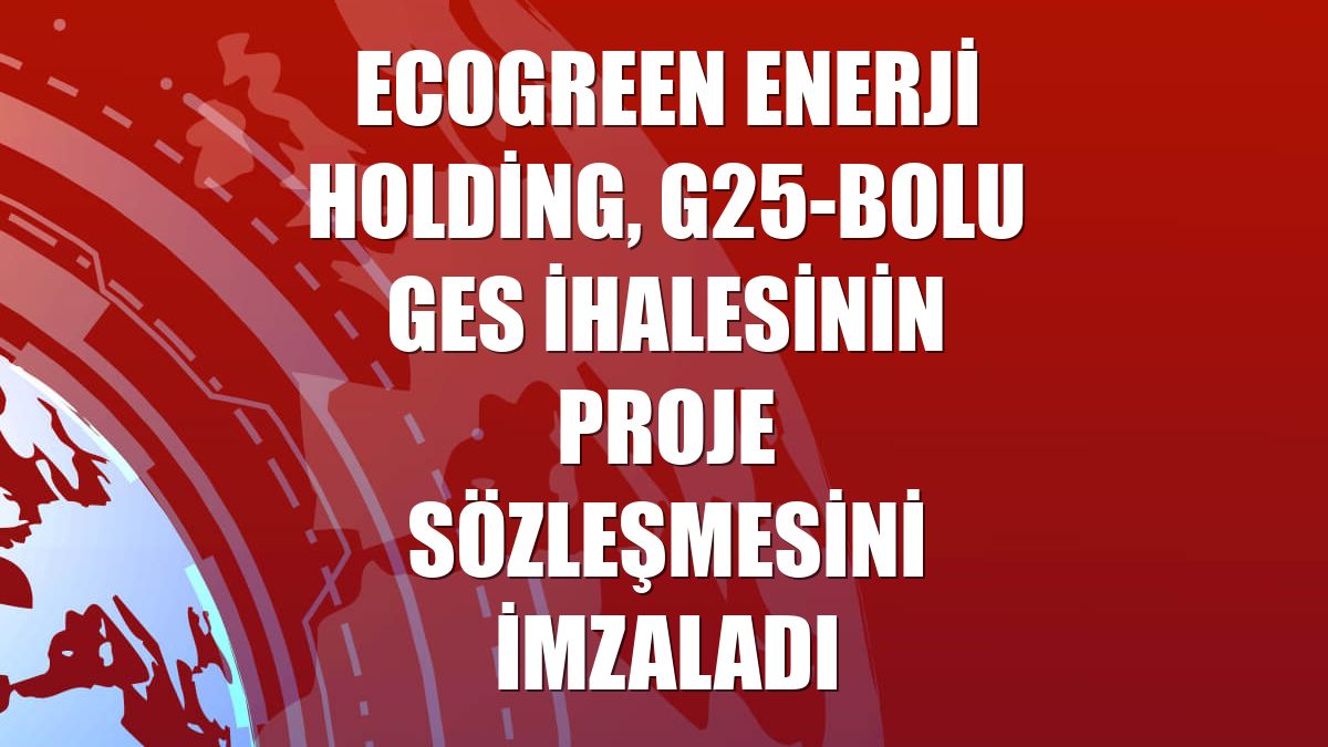 Ecogreen Enerji Holding, G25-BOLU GES ihalesinin proje sözleşmesini imzaladı