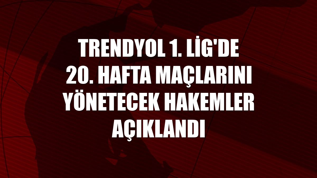 Trendyol 1. Lig'de 20. hafta maçlarını yönetecek hakemler açıklandı