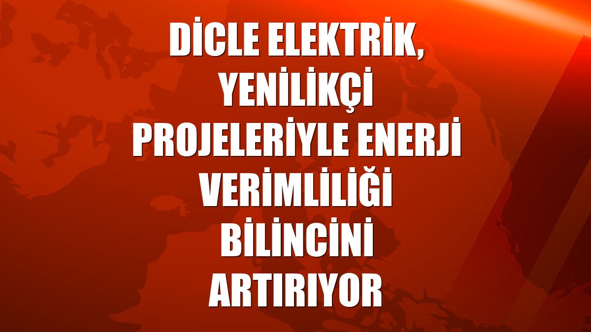 Dicle Elektrik, yenilikçi projeleriyle enerji verimliliği bilincini artırıyor