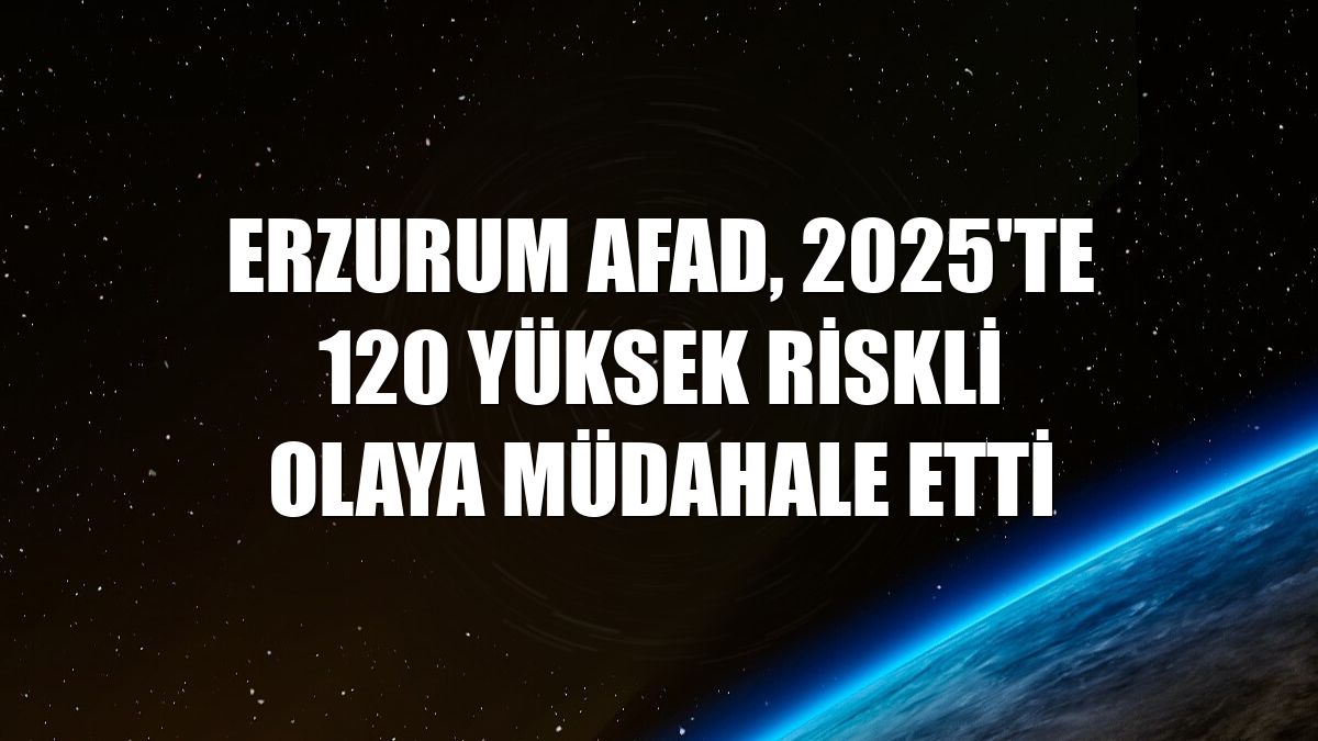 Erzurum AFAD, 2025'te 120 yüksek riskli olaya müdahale etti