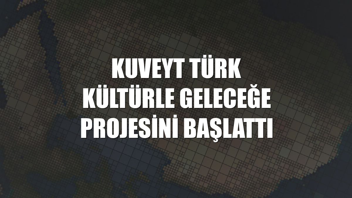Kuveyt Türk Kültürle Geleceğe projesini başlattı