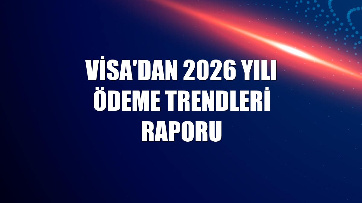 Visa'dan 2026 yılı ödeme trendleri raporu