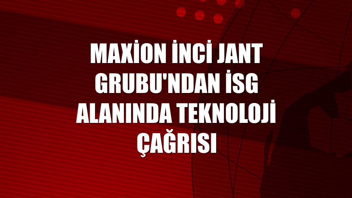 Maxion İnci Jant Grubu'ndan İSG alanında teknoloji çağrısı