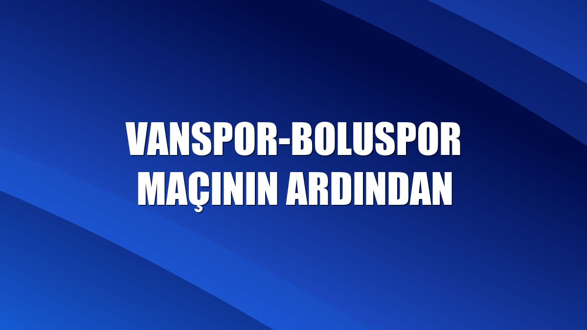 Vanspor-Boluspor maçının ardından