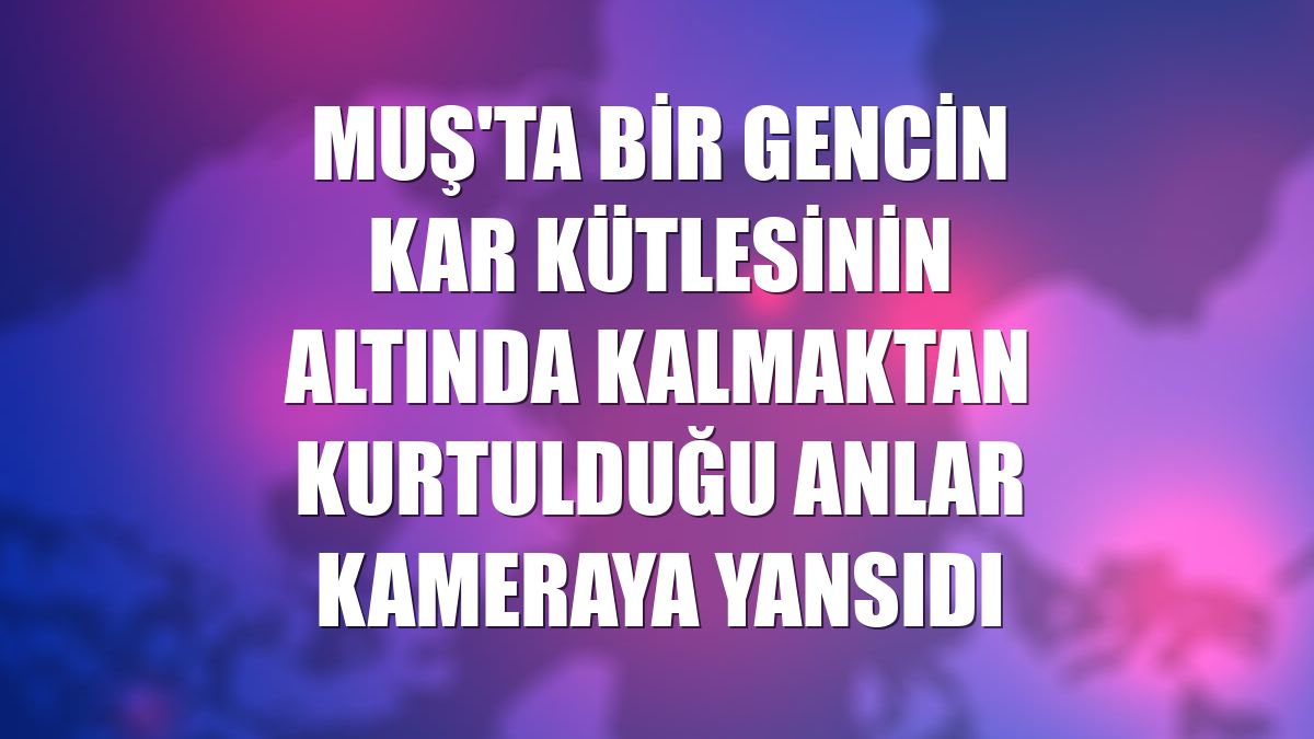 Muş'ta bir gencin kar kütlesinin altında kalmaktan kurtulduğu anlar kameraya yansıdı