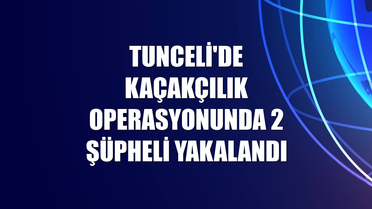 Tunceli'de kaçakçılık operasyonunda 2 şüpheli yakalandı