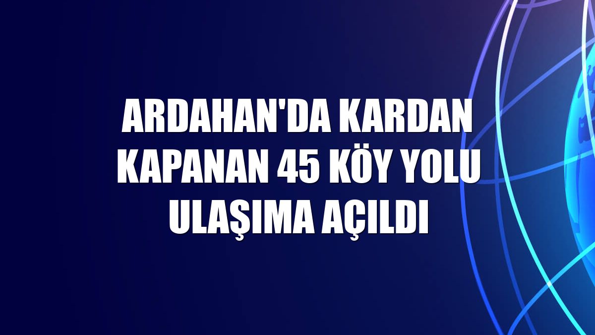 Ardahan'da kardan kapanan 45 köy yolu ulaşıma açıldı
