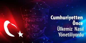 Cumhuriyetten Önce Ülkemiz Nasıl Yönetiliyordu