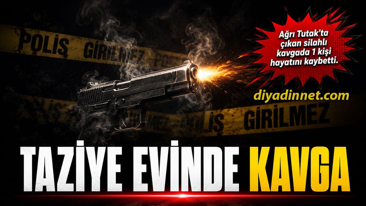 Tutak'ta Taziye Evinde Silahlı Kavga: 1 Kişi Hayatını Kaybetti