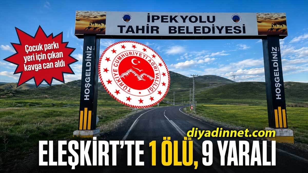 Eleşkirt Tahir Beldesinde Çocuk Parkı Yeri Kavgası: 1 Ölü, 9 Yaralı