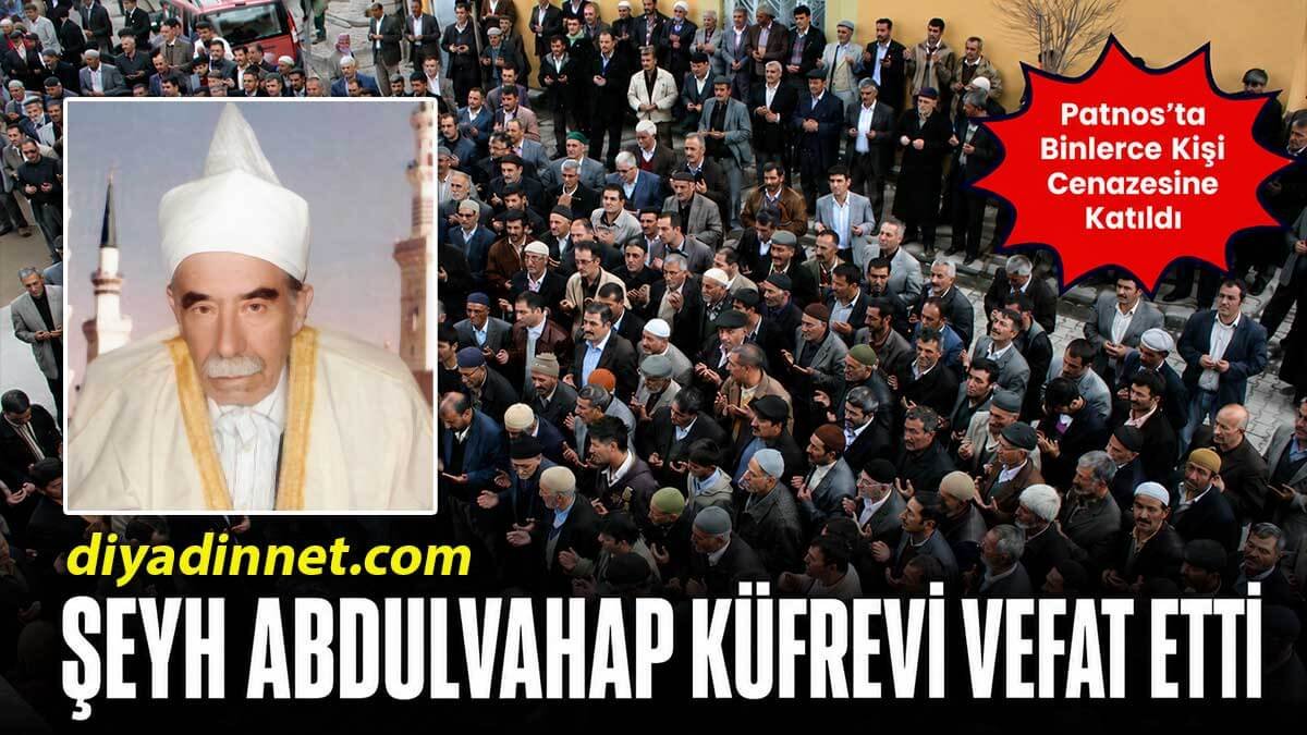 Şeyh Abdulvahap Küfrevi Vefat Etti: Patnos'ta Binlerce Kişi Cenazeye Katıldı
