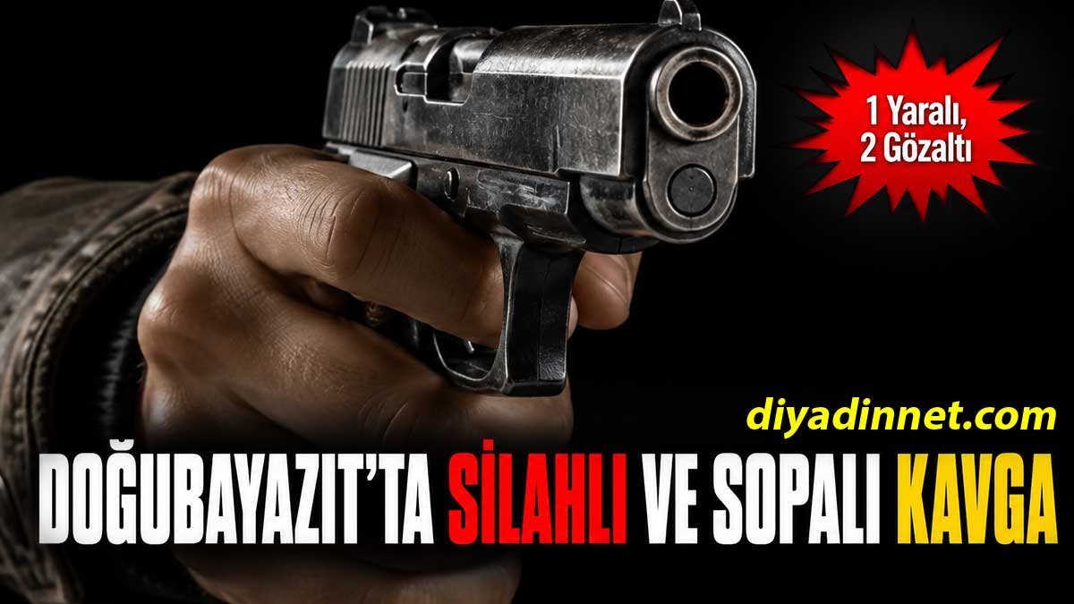 Doğubayazıt'ta Silahlı ve Sopalı Kavga: 1 Yaralı, 2 Gözaltı