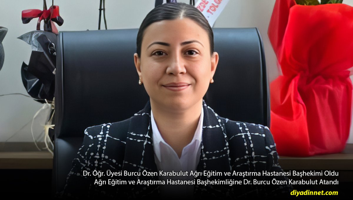 Ağrı Eğitim ve Araştırma Hastanesi'nde Yeni Dönem: Başhekimliğe Burcu Özen Karabulut Atandı