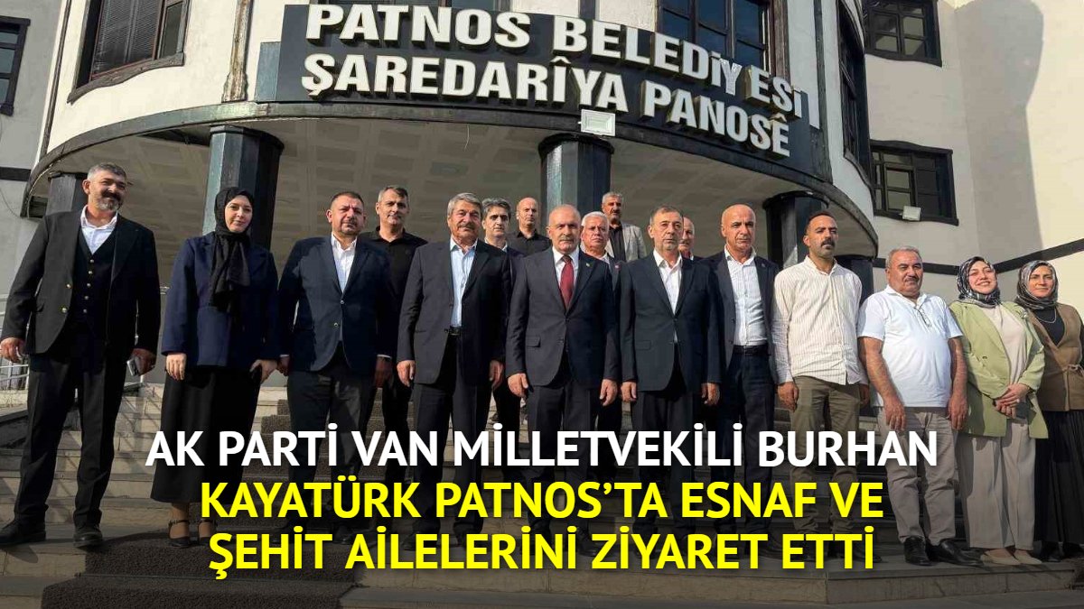 AK Parti Van Milletvekili Burhan Kayatürk Patnos'ta esnaf ve şehit ailelerini ziyaret etti