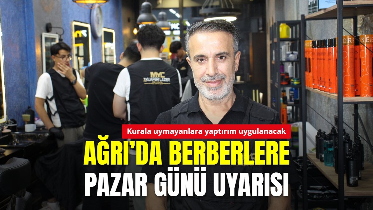 Ağrı'da berberlere pazar günü uyarısı: Kurala uymayanlara yaptırım uygulanacak