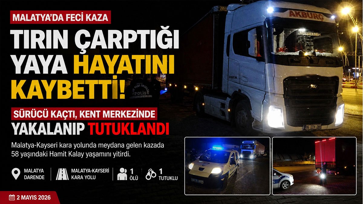 Darende'de tırın çarptığı kişi hayatını kaybetti, kaçan sürücü tutuklandı