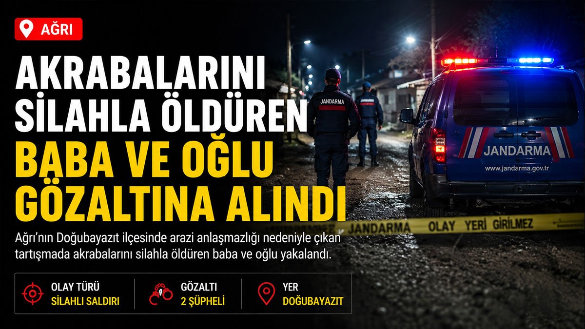 Doğubayazıt'ta arazi anlaşmazlığı kavgasında bir kişi öldü, baba ve oğlu yakalandı