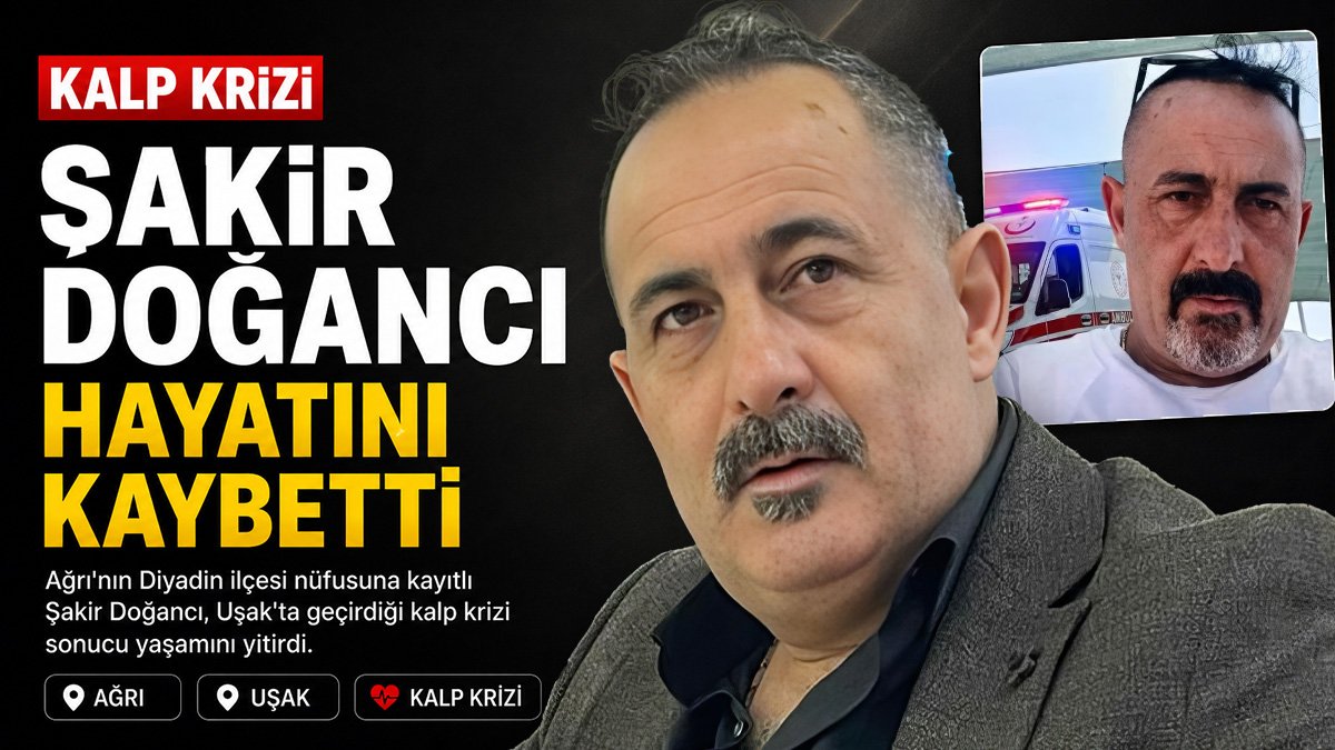 Ağrılı iş insanı Şakir Doğancı kalp krizi sonucu hayatını kaybetti