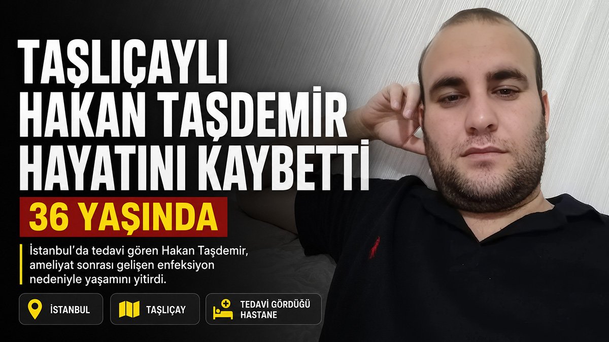 İstanbul'da tedavi gören Taşlıçaylı Hakan Taşdemir hayatını kaybetti