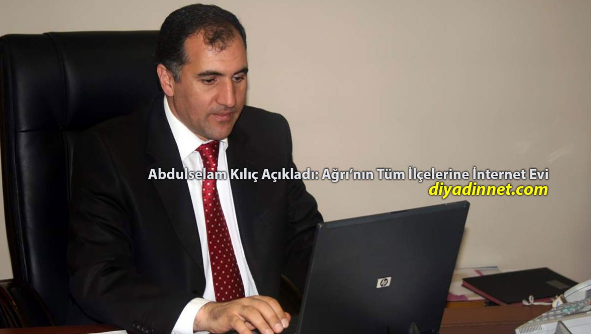 Abdulselam Kılıç Açıkladı: Ağrı'nın Tüm İlçelerine İnternet Evi