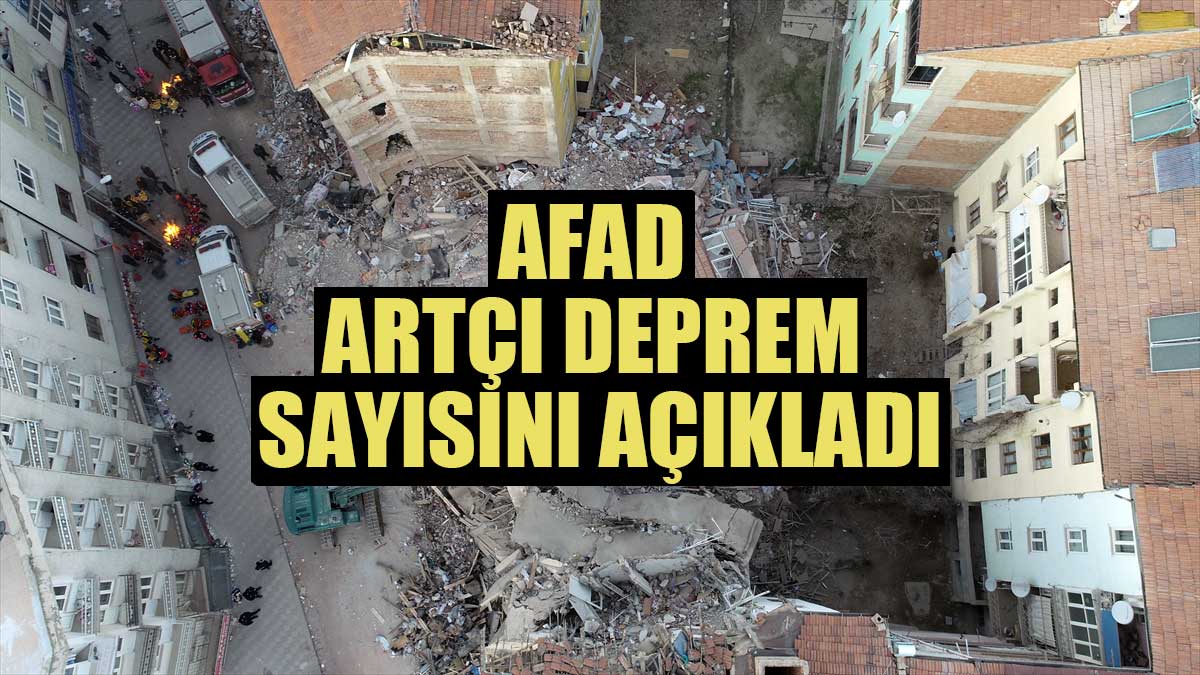 AFAD Artçı deprem sayısını açıkladı