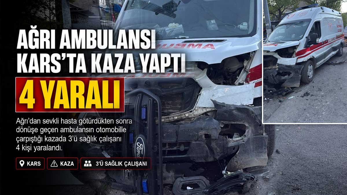 Ağrı ambulansı Kars'ta kaza yaptı: 3'ü sağlık çalışanı 4 yaralı