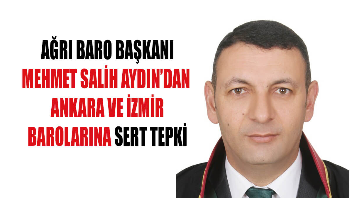 Ağrı Baro Başkanı Aydın’dan Ankara ve İzmir barolarına tepki