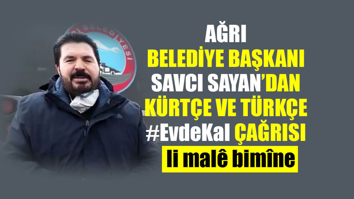 Ağrı Belediye Başkanı Savcı Sayan'dan Kürtçe ve Türkçe EvdeKal Çağrısı