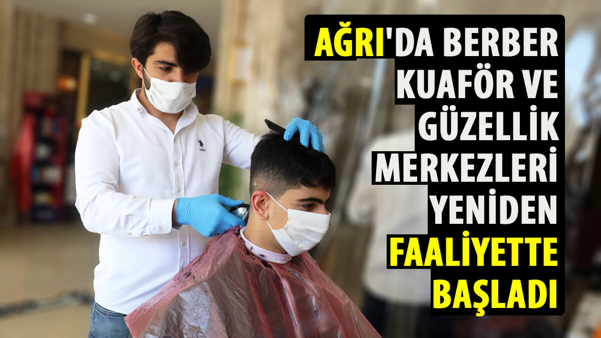 Ağrı'da berber, kuaför ve güzellik merkezleri yeniden faaliyette başladı
