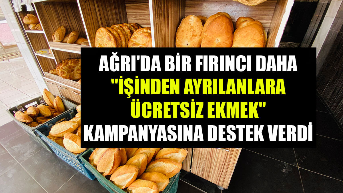 Ağrı'da bir fırıncı daha 'işinden ayrılanlara ücretsiz ekmek' kampanyasına destek verdi