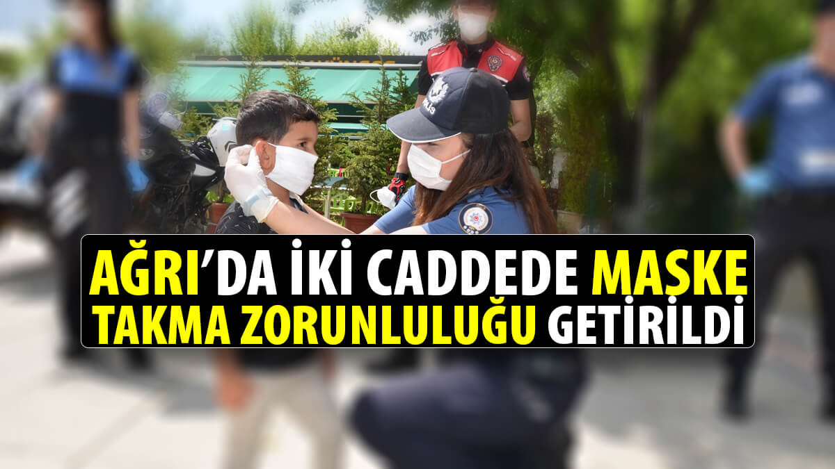 Ağrı'da iki caddede maske takma zorunluluğu getirildi