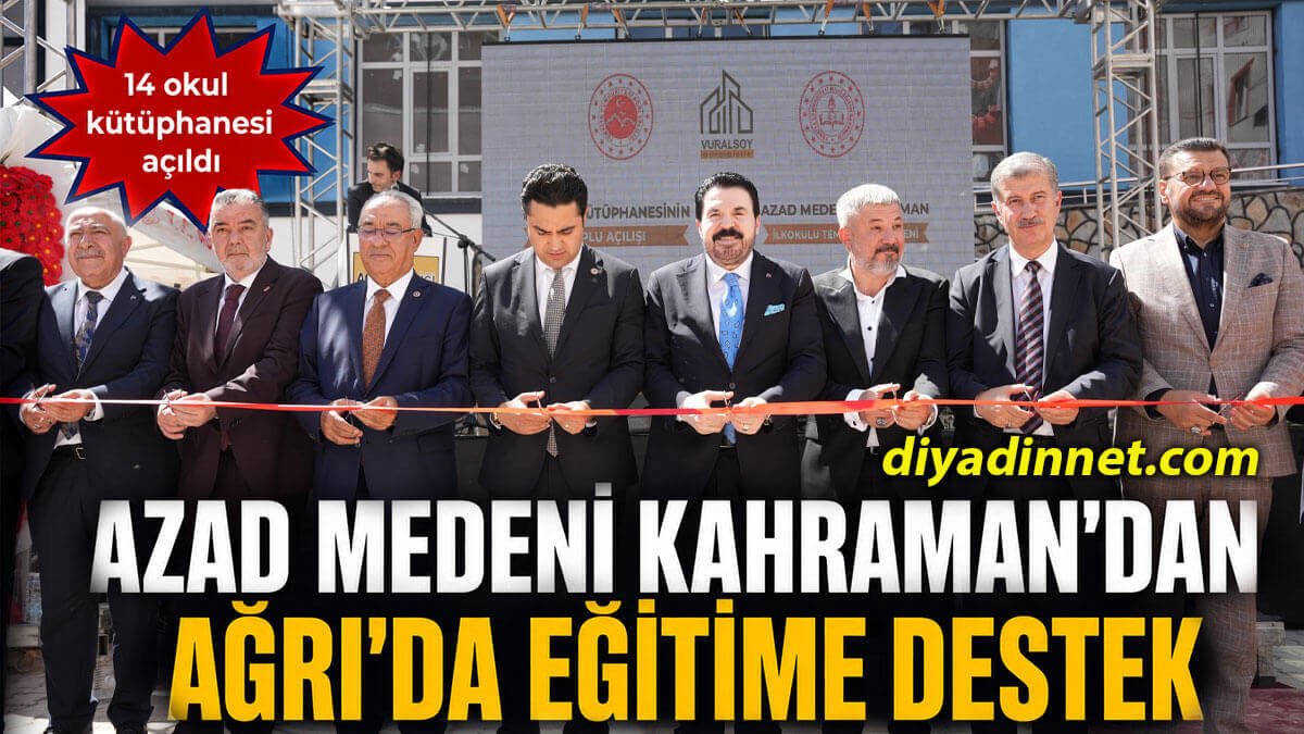 Ağrı'da İş İnsanı Azad Medeni Kahraman Tarafından Donatılan 14 Kütüphanenin Açılışı Yapıldı