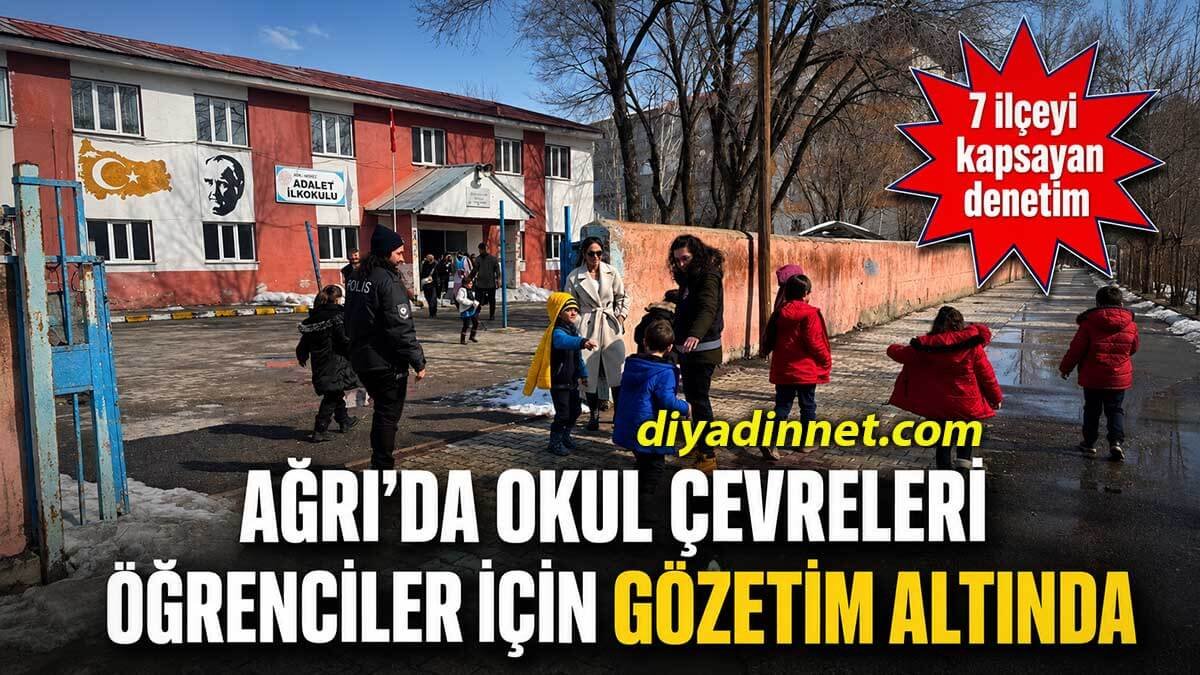 Ağrı'da Okul Çevreleri Öğrencilerin Güvenliği için Gözetim Altında Tutuluyor