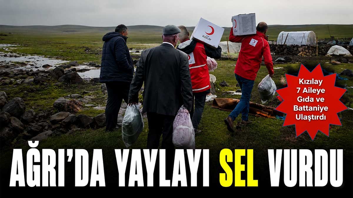 Ağrı'da Selden Etkilenen Göçer Ailelere Yardım Ulaştırıldı