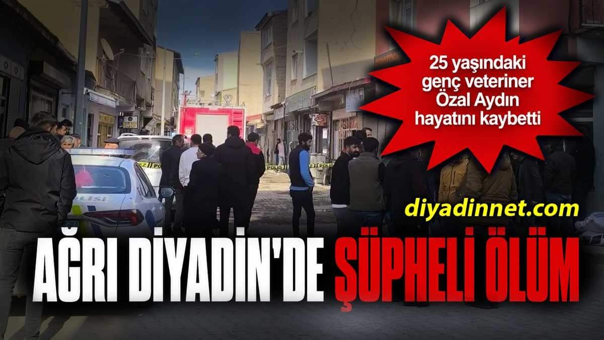 Ağrı Diyadin'de Şüpheli Ölüm: 25 Yaşındaki Veteriner Özal Aydın Hayatını Kaybetti
