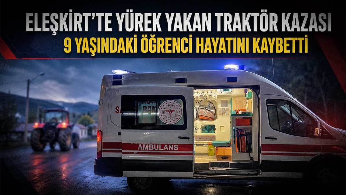 Ağrı Eleşkirt'te Yürek Yakan Traktör Kazası: 9 Yaşındaki Öğrenci Kazada Öldü